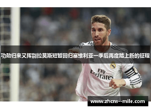 功勋归来又挥别拉莫斯短暂回归塞维利亚一季后再度踏上新的征程