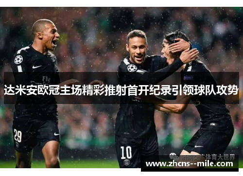 达米安欧冠主场精彩推射首开纪录引领球队攻势