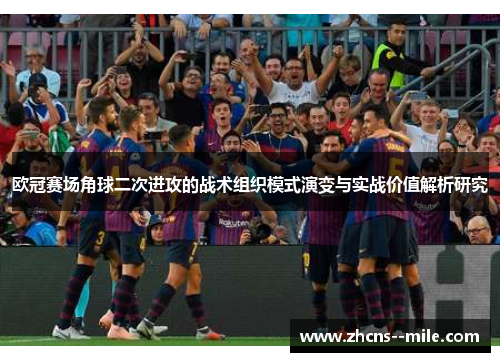欧冠赛场角球二次进攻的战术组织模式演变与实战价值解析研究